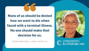 "None of us Should be denied how we want to die when faced with a terminal illness. Now one should make that decision for us." Quote by Poem Swentzell of Sante Fe New Mexico